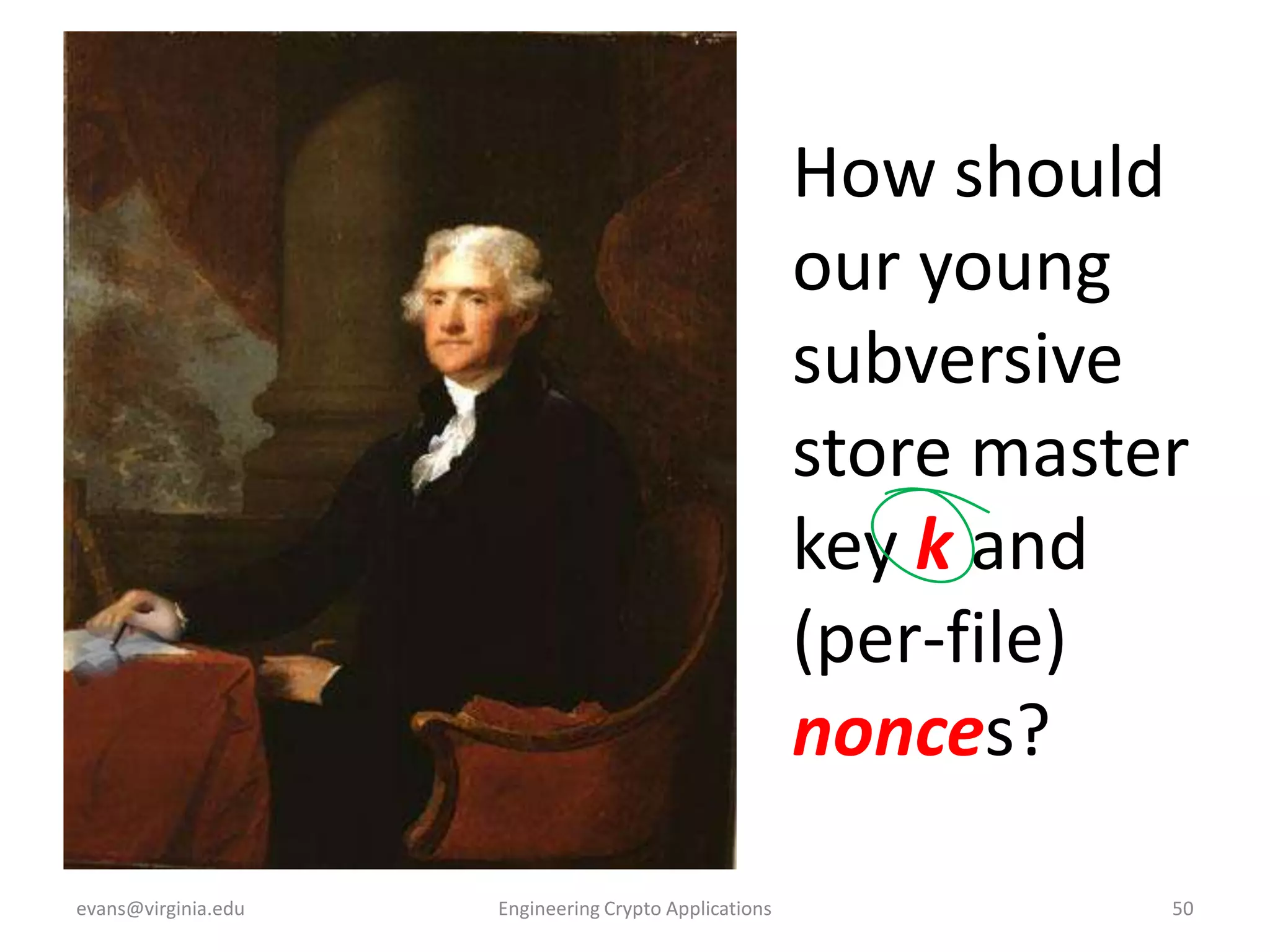 How should
our young
subversive
store master
key k and
(per-file)
nonces?
evans@virginia.edu

Engineering Crypto Applications

50

 