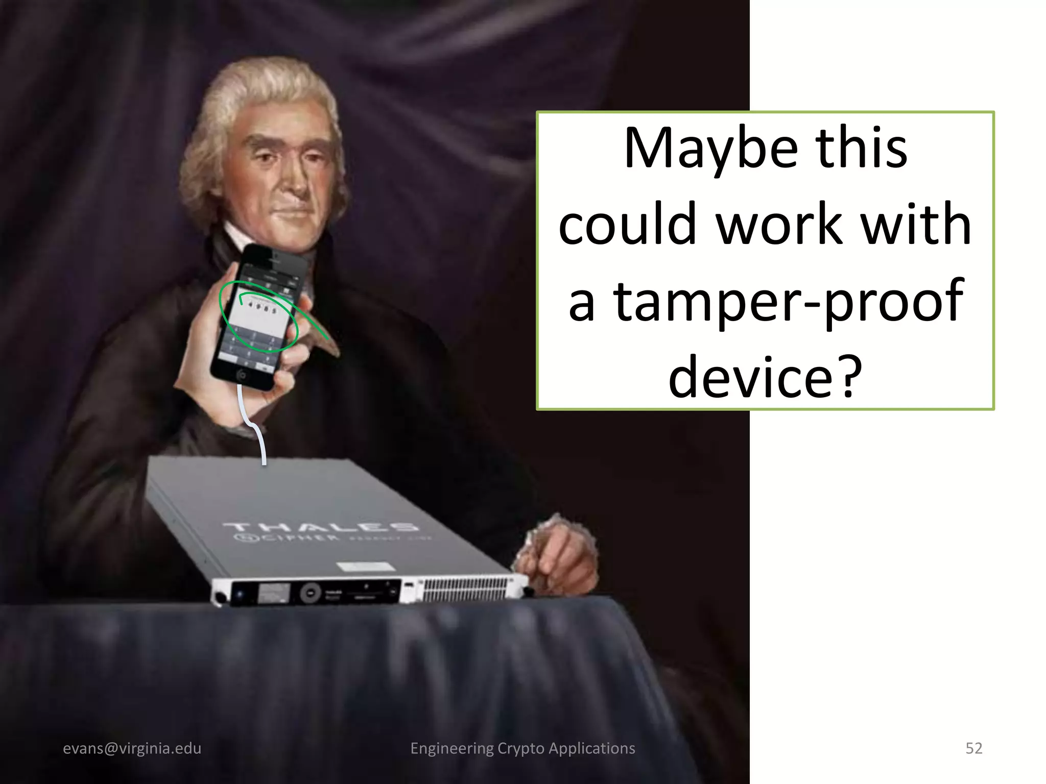 Maybe this
could work with
a tamper-proof
device?

evans@virginia.edu

Engineering Crypto Applications

52

 