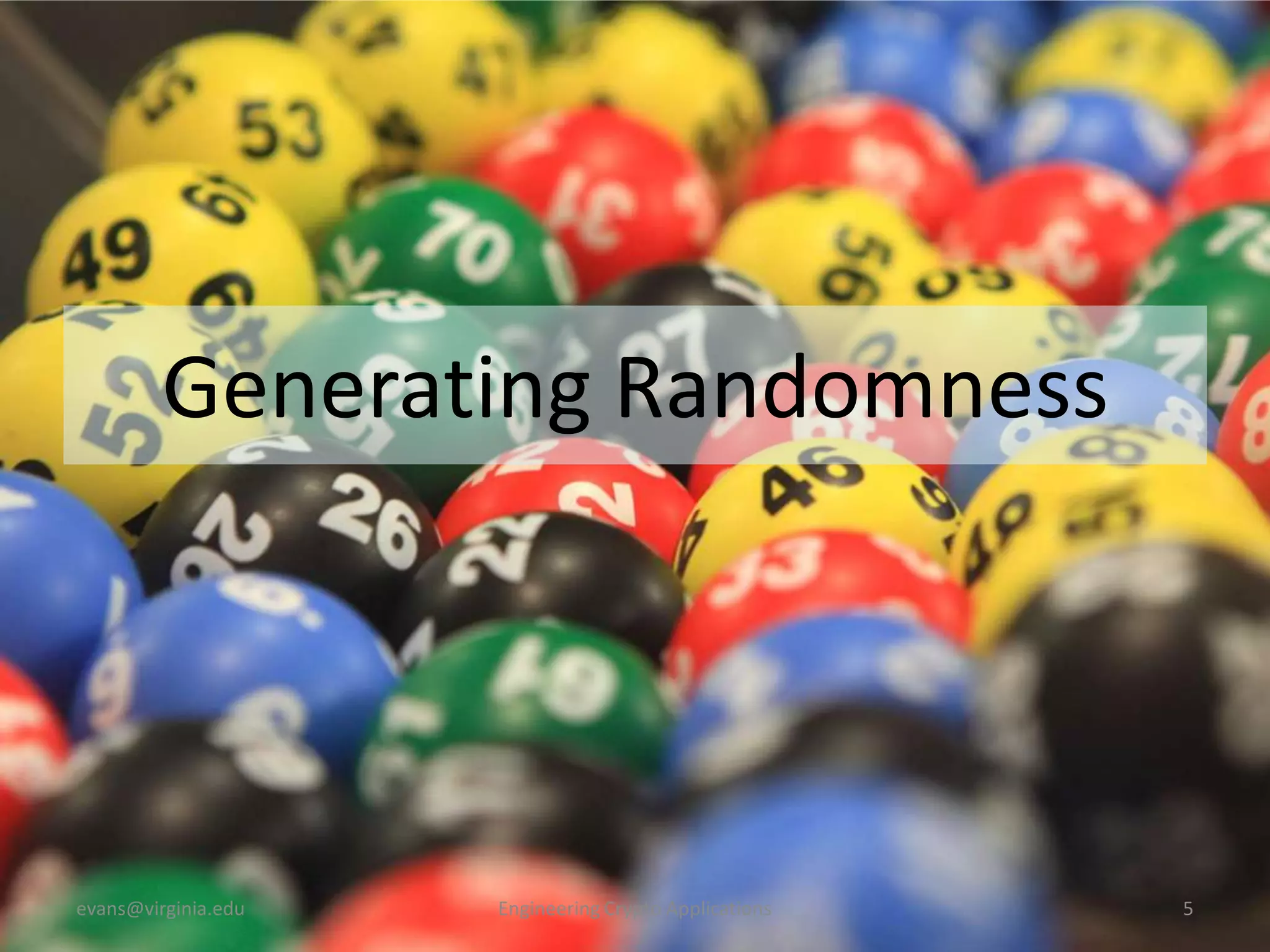 Generating Randomness

evans@virginia.edu

Engineering Crypto Applications

5

 