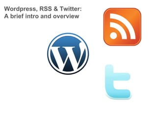 Wordpress, RSS & Twitter: A brief intro and overview 