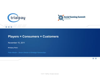 Players = Consumers = Customers
November 15, 2011

#trialpay #wex


Peter Wexler – Senior Director of Strategic Partnerships




    Payment and Promotions Platform                    CONFIDENTIAL
                                                © 2011 TrialPay. All rights reserved.   0
 
