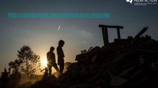 END SLIDE
http://dataportal.bbcmediaaction.org/site
/
 