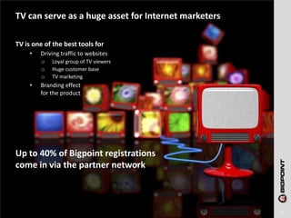 TV can serve as a huge asset for Internet marketers

TV is one of the best tools for
     •   Driving traffic to websites
...
