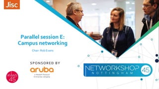 Parallel session E:
Campus networking
Chair: Rob Evans
SPONSORED BY
 