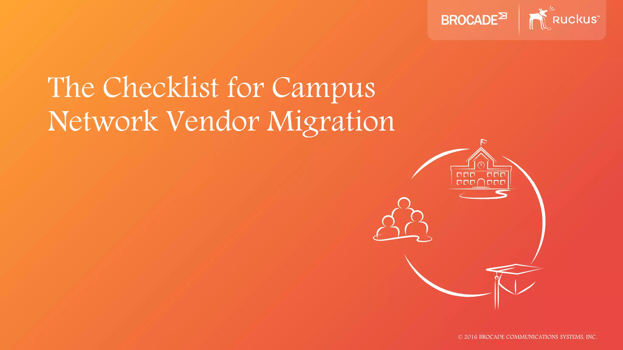 The Checklist for Campus
Network Vendor Migration
© 2016 BROCADE COMMUNICATIONS SYSTEMS, INC.
 