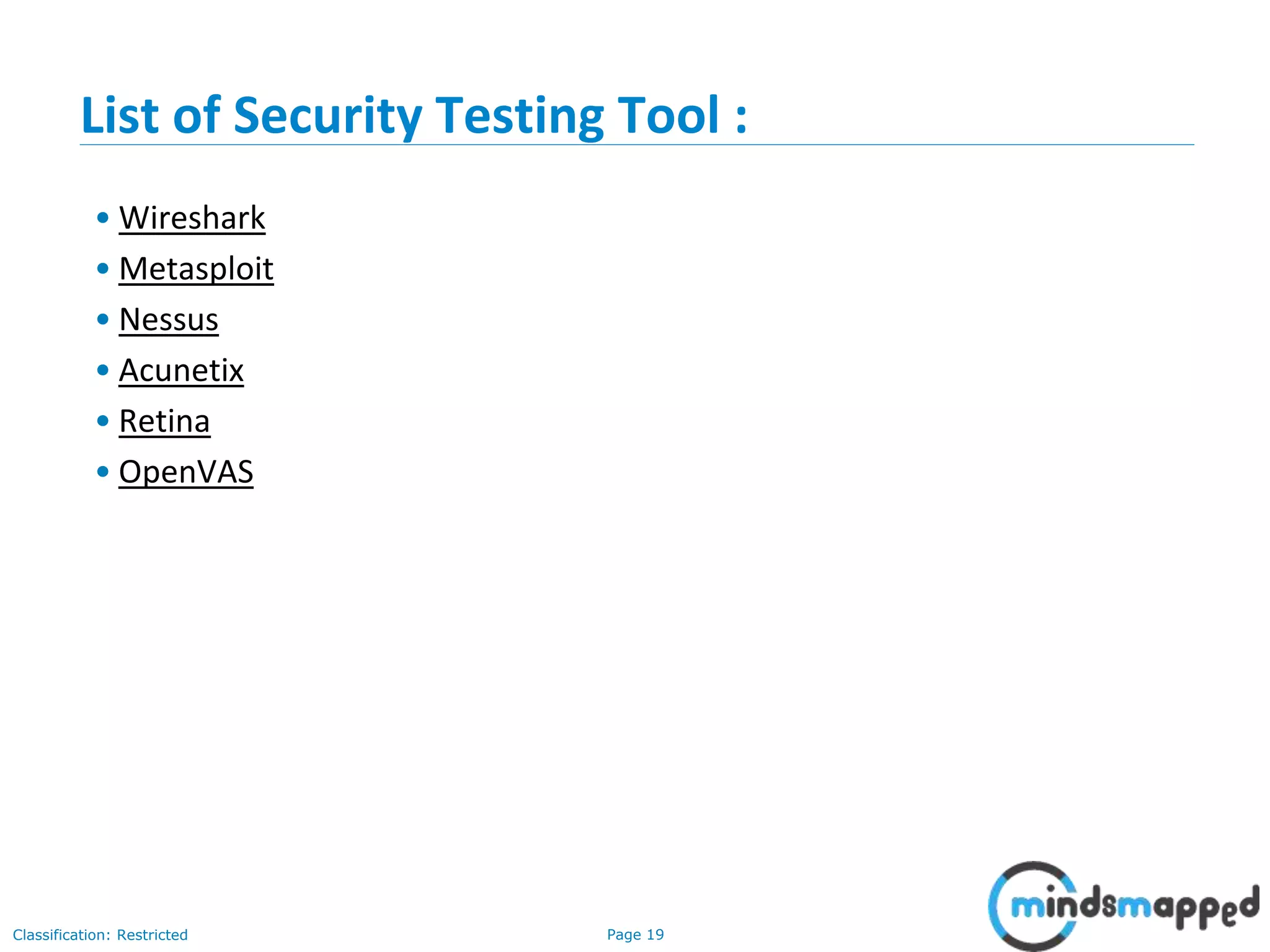 Page 19Classification: Restricted
List of Security Testing Tool :
• Wireshark
• Metasploit
• Nessus
• Acunetix
• Retina
• OpenVAS
 