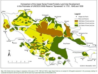 Map of the forestry land use change in comparison of the years of 1751, 1846 and 1939 in Upper Spree Forest as an example for GIS-applied assessment in the processing roadmap for
sustainable development (derived by the author with the basis-map of plane-table sheets and Reinstädtler 2014)
 
