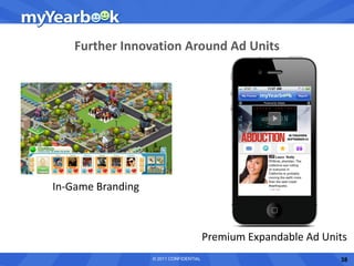 Further Innovation Around Ad Units




In-Game Branding



                                         Premium Expandable Ad Units
                   © 2011 CONFIDENTIAL                            38
 