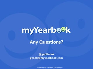 Any Questions?

     @geoffcook
gcook@myyearbook.com

       © 2011 CONFIDENTIAL
    Confidential – Not for Distribution   40
 