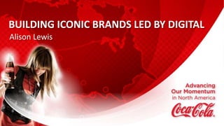BUILDING ICONIC BRANDS LED BY DIGITAL
Alison Lewis




                                        1
 