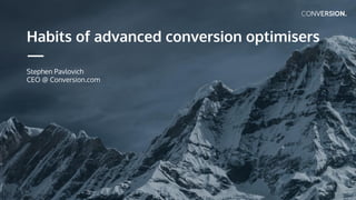 Habits of advanced conversion optimisers
Stephen Pavlovich
CEO @ Conversion.com
 