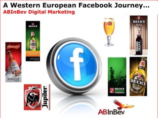 A Western European Facebook Journey…
ABInBev Digital Marketing
 