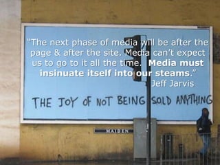 “The next phase of media will be after the
         page & after the site. Media can‟t expect
         us to go to it all the time. Media must
           insinuate itself into our steams.”
                                      Jeff Jarvis




6/16/2011 :: 20
 