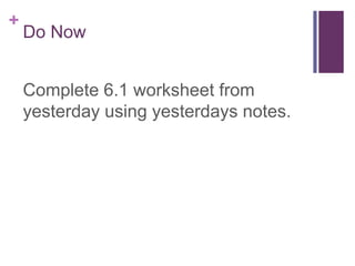 +
    Do Now


    Complete 6.1 worksheet from
    yesterday using yesterdays notes.
 
