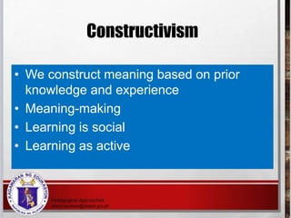 Constructivism
• We construct meaning based on prior
knowledge and experience
• Meaning-making
• Learning is social
• Learning as active
 