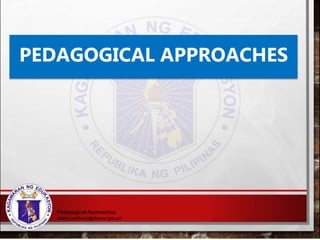 Pedagogical Approaches
sheryl.pacheco@deped.gov.ph
PEDAGOGICAL APPROACHES
 