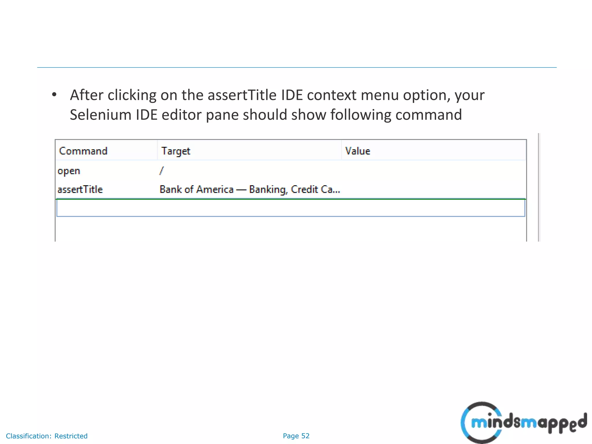 Page 52Classification: Restricted
• After clicking on the assertTitle IDE context menu option, your
Selenium IDE editor pane should show following command
 