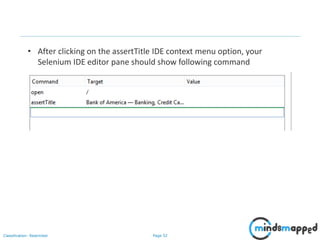 Page 52Classification: Restricted
• After clicking on the assertTitle IDE context menu option, your
Selenium IDE editor pane should show following command
 