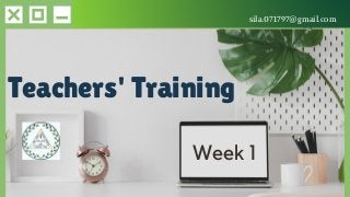 Teachers' Training
Week 1
sila.071797@gmail.com
sila.071797@gmail.com
 