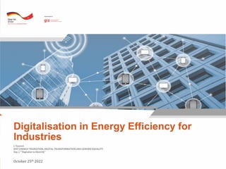 J. Vauvert
JUST ENERGY TRANSITION, DIGITAL TRANSFORMATION AND GENDER EQUALITY
Day 2 “”Digitalise to Electrify”
Digitalisation in Energy Efficiency for
Industries
October 25th 2022
 