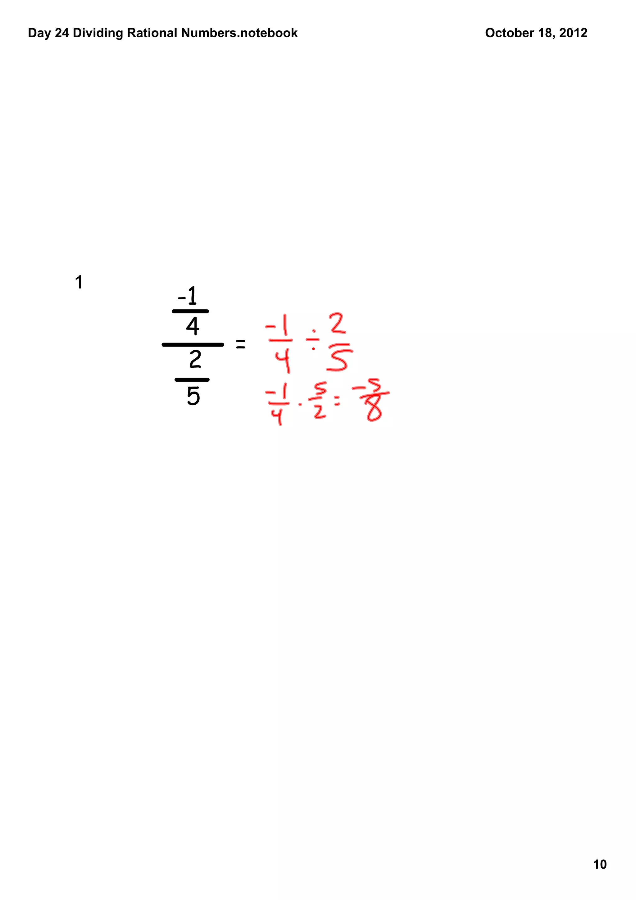 Day 24 Dividing Rational Numbers.notebook   October 18, 2012




      1  
                      -1
                       4
                               =
                       2
                        5




                                                               10
 