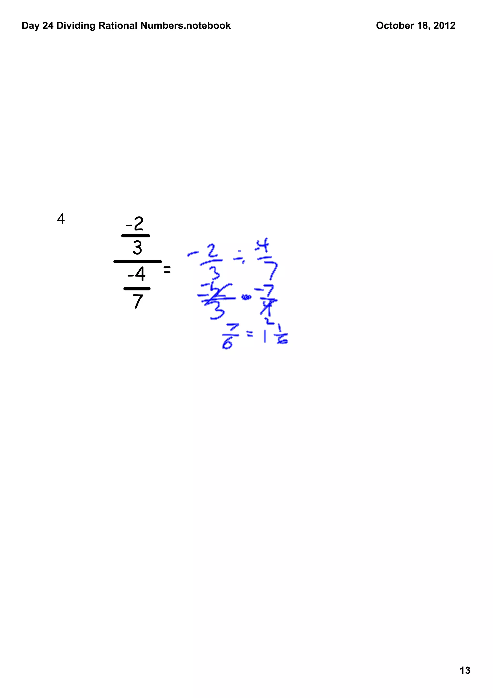 Day 24 Dividing Rational Numbers.notebook   October 18, 2012




      4             -2
                     3
                    -4 =
                     7




                                                               13
 