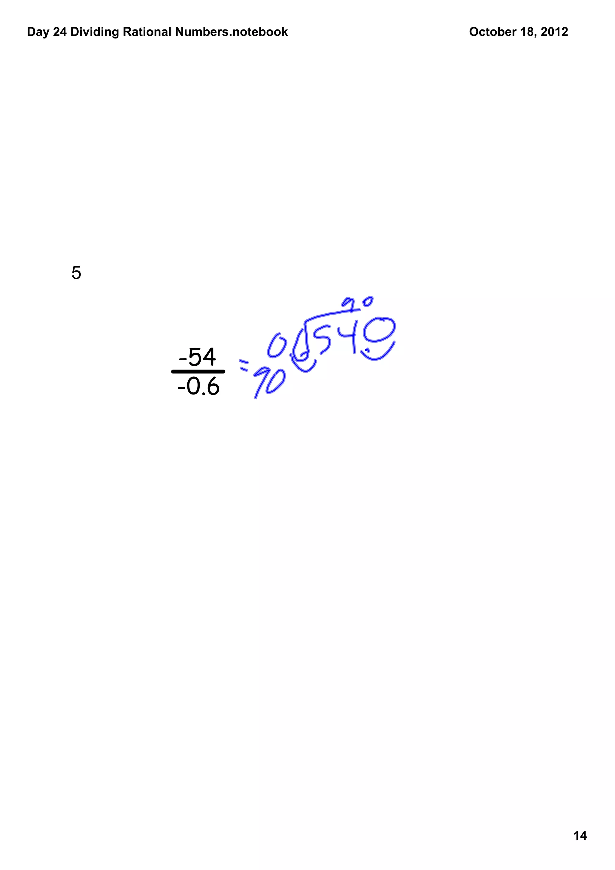 Day 24 Dividing Rational Numbers.notebook   October 18, 2012




      5  



                       -54
                       -0.6




                                                               14
 