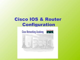 Cisco IOS & Router
Configuration
 
