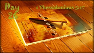 Day
26
1 Thessalonians 5:17
 