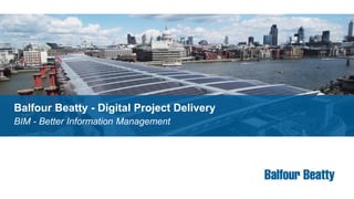 Balfour Beatty - Digital Project Delivery
BIM - Better Information Management
 
