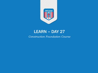 LEARN – DAY 27
Construction Foundation Course
 