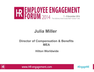 © 2014 Hilton Worldwide Confidential and Proprietary
Julia Miller
Director of Compensation & Benefits
MEA
Hilton Worldwide
 