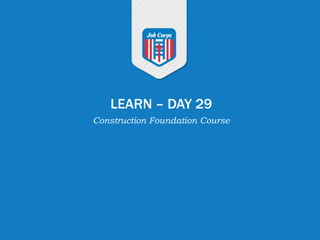 LEARN – DAY 29
Construction Foundation Course
 