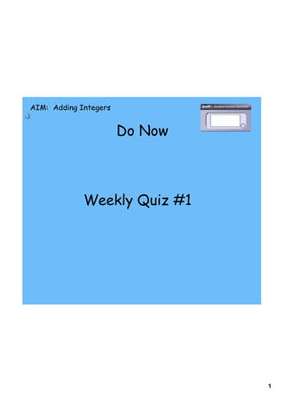 AIM: Adding Integers


                       Do Now



             Weekly Quiz #1




                                1
 