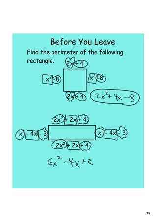 Before You Leave
   Find the perimeter of the following
   rectangle.    2x + 4

          x -82                  x2 -8


                      2x + 4


                  2x2 + 2x + 4

x2 - 4x - 3                        x2 - 4x - 3

                  2x2 + 2x + 4




                                                 15
 