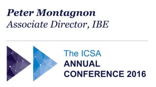 The ICSA
ANNUAL
CONFERENCE 2016
Peter Montagnon
Associate Director, IBE
 