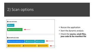 2) Scan options
• Rescan the application
• Start the dynamic analysis
• Check the source, smali files,
java code & the manifest file
 