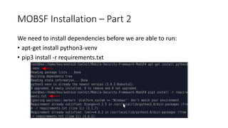 MOBSF Installation – Part 2
We need to install dependencies before we are able to run:
• apt-get install python3-venv
• pip3 install -r requirements.txt
 