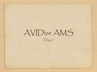 AVIDize AMS
Day 2
 