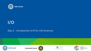 I/O
Day 2 - Introduction to R for Life Sciences
 