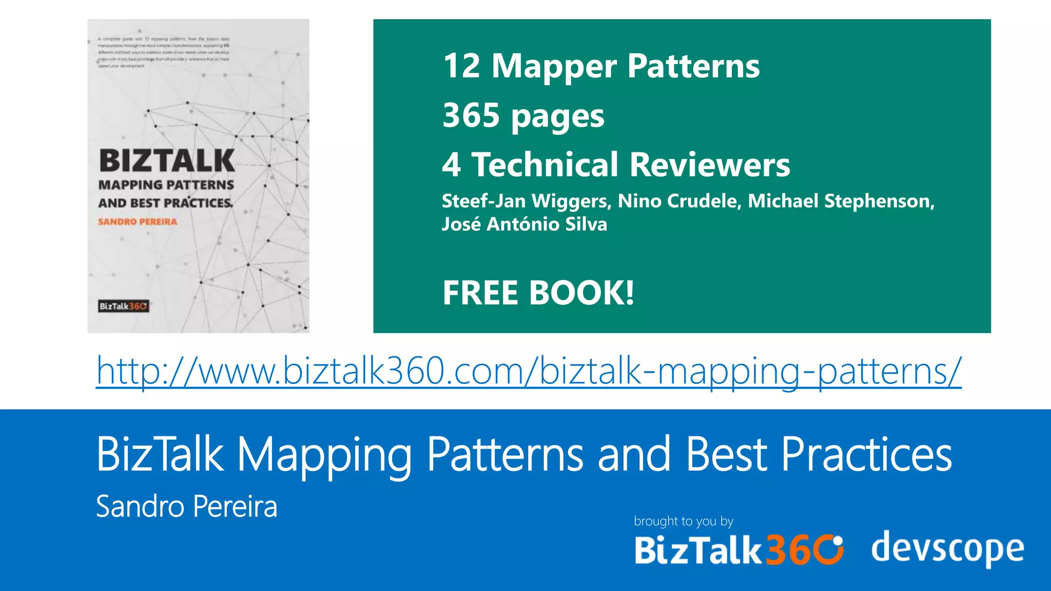 http://www.biztalk360.com/biztalk-mapping-patterns/
BizTalk Mapping Patterns and Best Practices
Sandro Pereira brought to you by
 