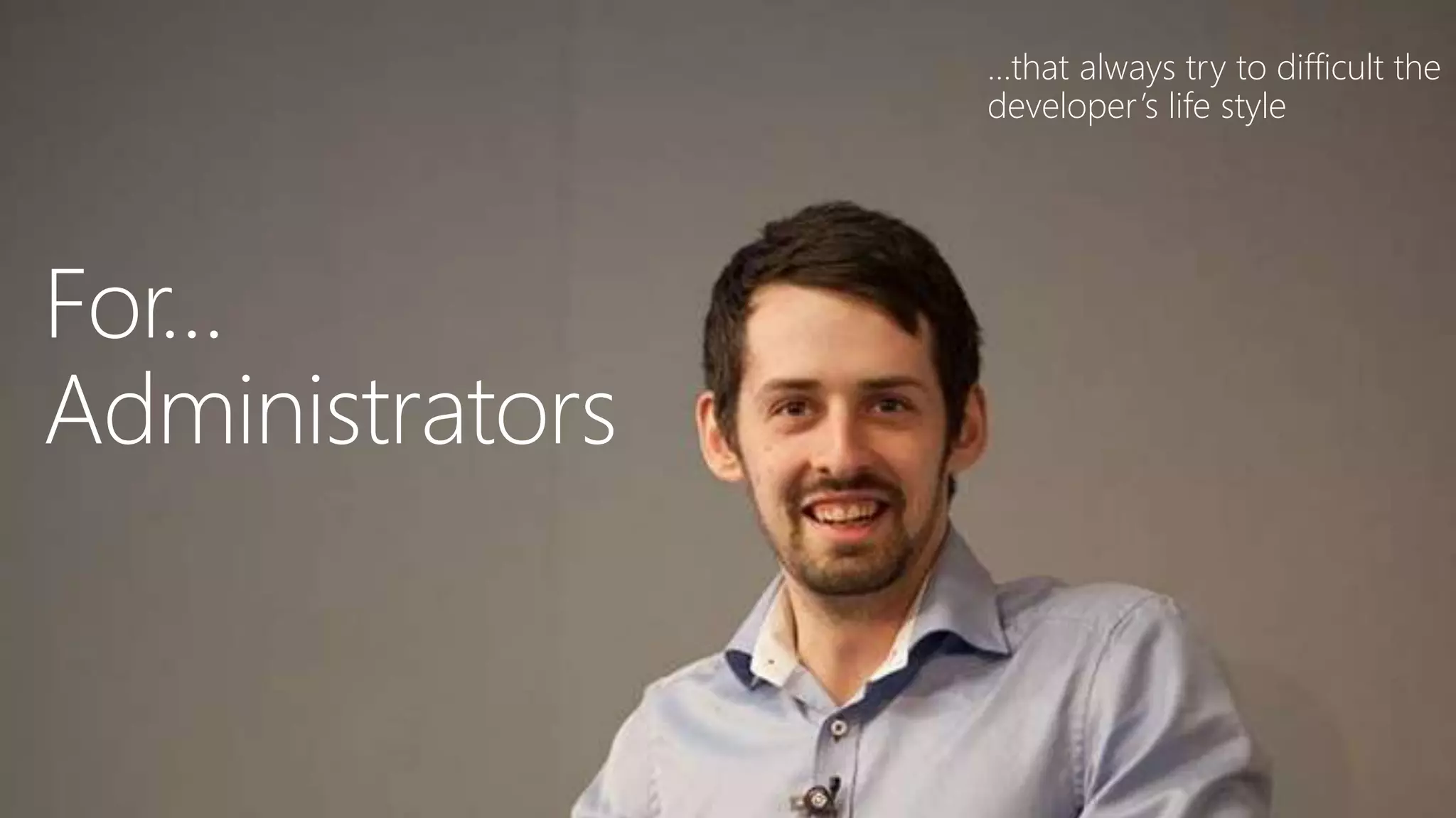 …that always try to difficult the
developer’s life style
 