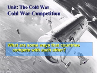 What are some ways that countries compete with each other? Unit: The Cold War Cold War Competition 