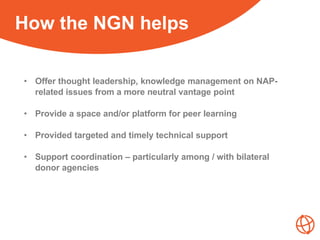 Our ActivitiesHow the NGN helps
• Offer thought leadership, knowledge management on NAP-
related issues from a more neutra...
