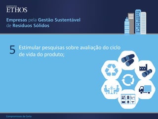 5

Estimular pesquisas sobre avaliação do ciclo
de vida do produto;

Compromissos da Carta

 