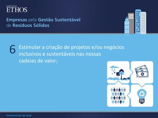 6

Estimular a criação de projetos e/ou negócios
inclusivos e sustentáveis nas nossas
cadeias de valor;

Compromissos da Carta

 