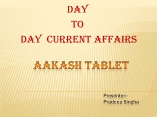 Day
        To
Day Current Affairs




             Presenter:-
             Pradeep Singha
 