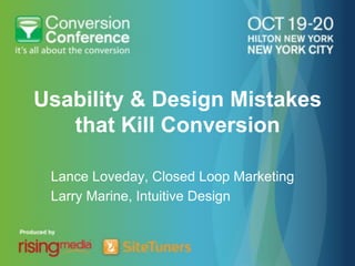 Usability & Design Mistakes
   that Kill Conversion

 Lance Loveday, Closed Loop Marketing
 Larry Marine, Intuitive Design
 