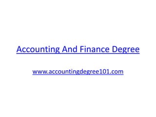 Accounting And Finance Degree

   www.accountingdegree101.com
 
