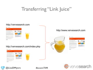 Transferring “Link Juice”

http://vervesearch.com

                                       http://www.vervesearch.com




http://vervesearch.com/index.php




@LisaDMyers                 #ecomTIM
 